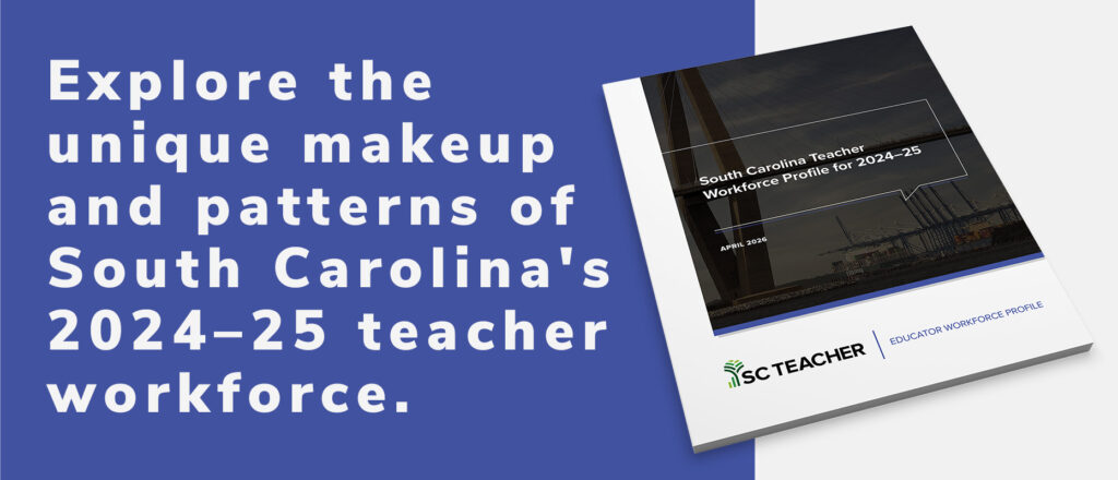 Graphic with bold text reading Explore the unique makeup and patterns of South Carolinas 2024–25 teacher workforce next to a booklet titled South Carolina Teacher Workforce Profile for 2024–25.